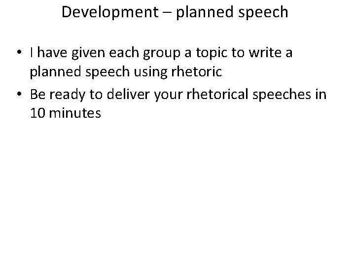 Development – planned speech • I have given each group a topic to write