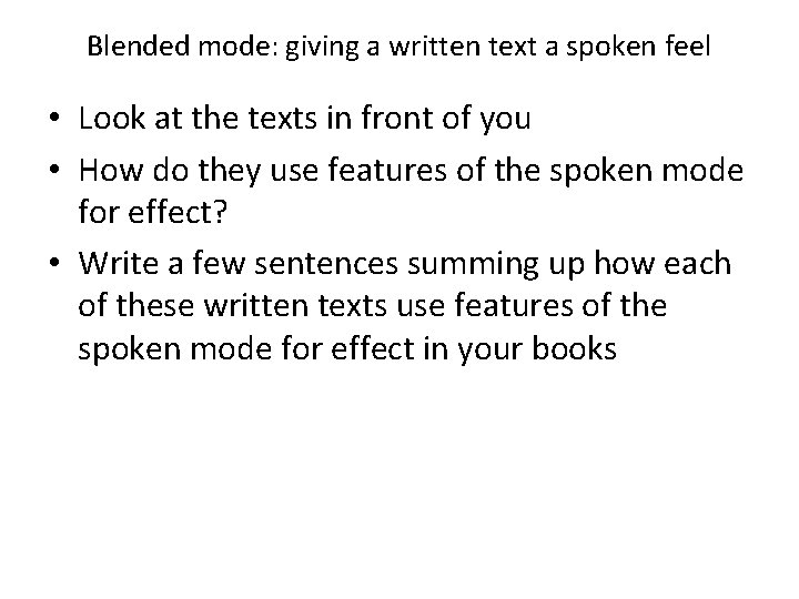 Blended mode: giving a written text a spoken feel • Look at the texts