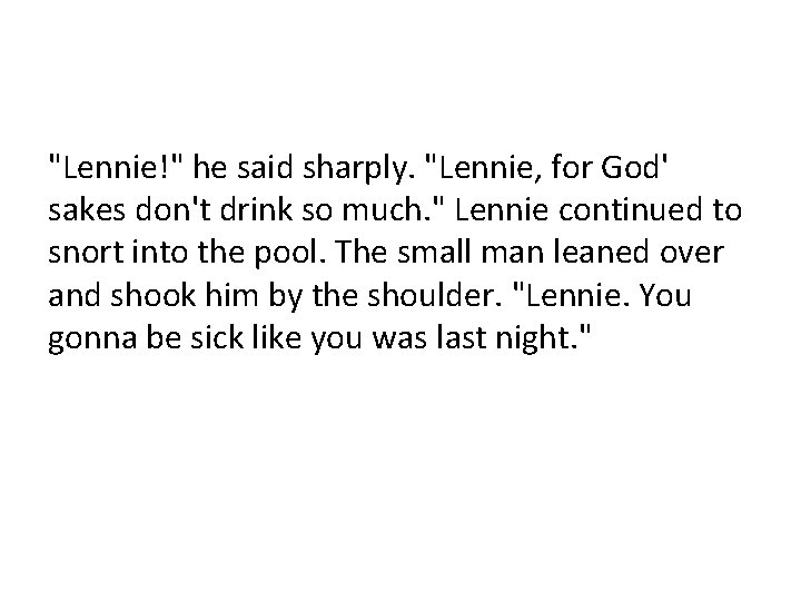 "Lennie!" he said sharply. "Lennie, for God' sakes don't drink so much. " Lennie