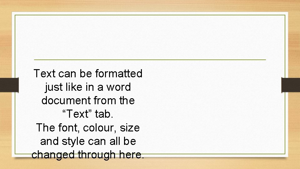 Text can be formatted just like in a word document from the “Text” tab.