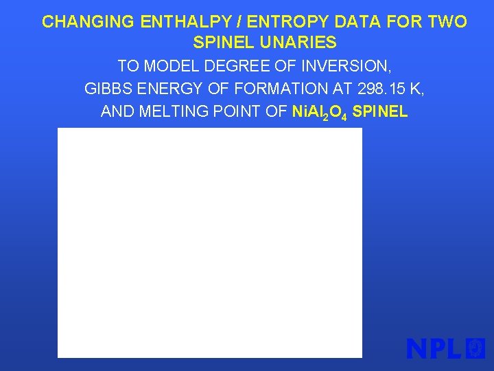 CHANGING ENTHALPY / ENTROPY DATA FOR TWO SPINEL UNARIES TO MODEL DEGREE OF INVERSION,