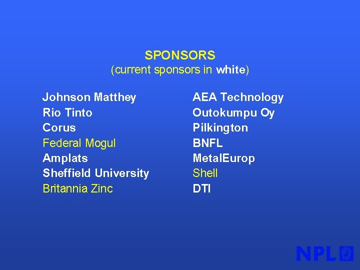 SPONSORS (current sponsors in white) Johnson Matthey Rio Tinto Corus Federal Mogul Amplats Sheffield