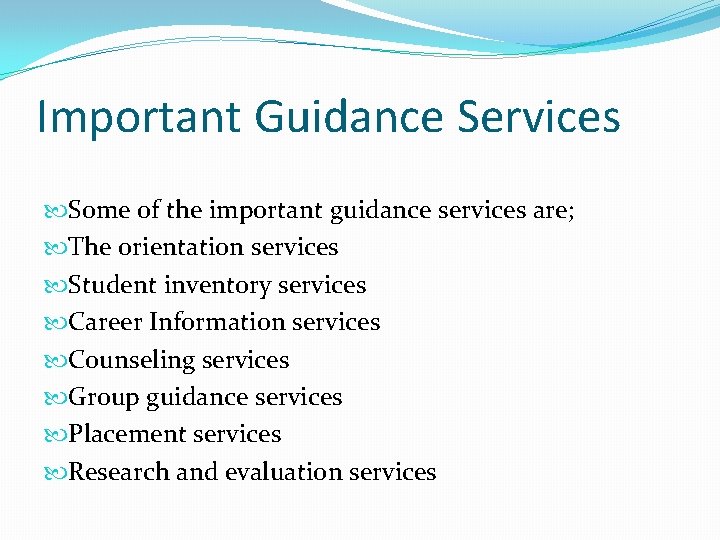 Important Guidance Services Some of the important guidance services are; The orientation services Student