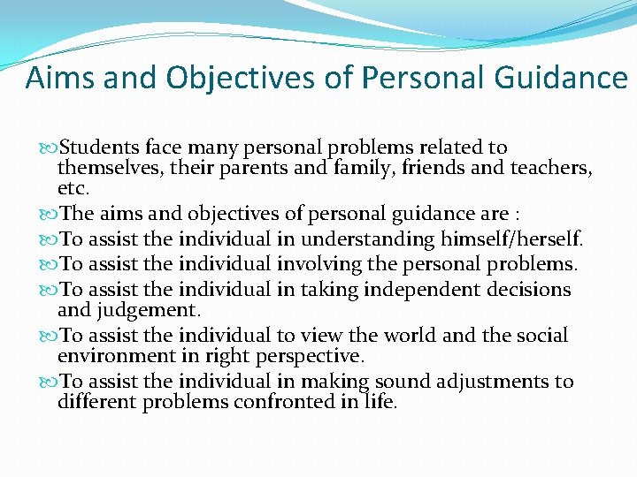 Aims and Objectives of Personal Guidance Students face many personal problems related to themselves,