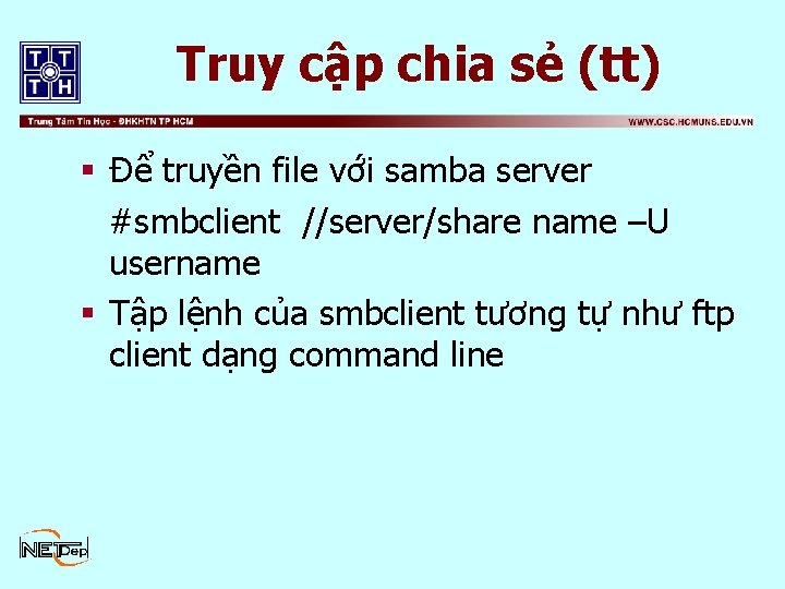 Truy cập chia sẻ (tt) § Để truyền file với samba server #smbclient //server/share