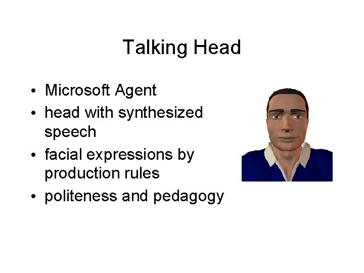 Talking Head • Microsoft Agent • head with synthesized speech • facial expressions by