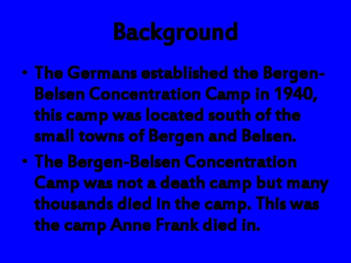 Background • The Germans established the Bergen. Belsen Concentration Camp in 1940, this camp