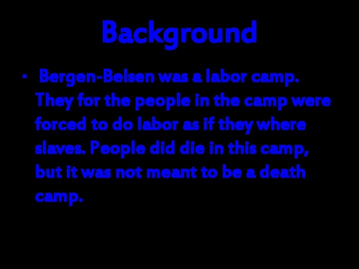 Background • Bergen-Belsen was a labor camp. They for the people in the camp