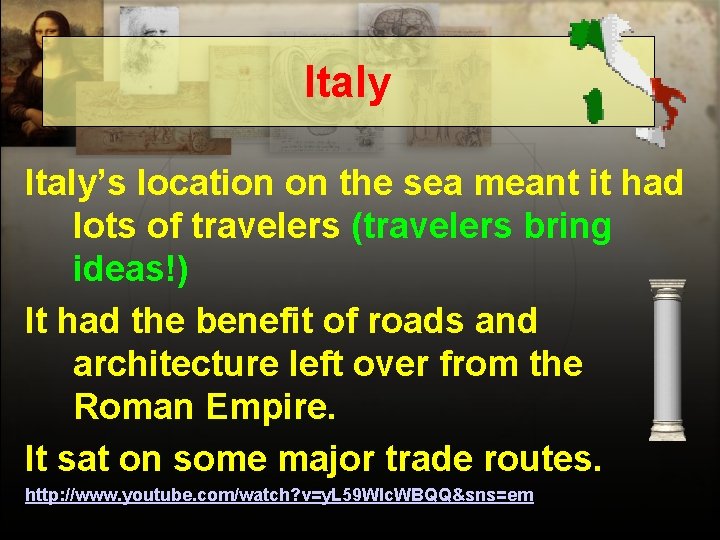Italy’s location on the sea meant it had lots of travelers (travelers bring ideas!)