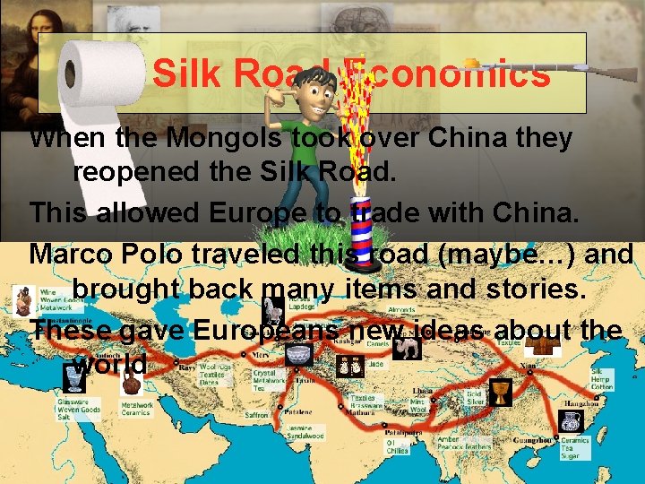 The Silk Road Economics When the Mongols took over China they reopened the Silk