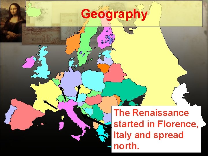 Geography The Renaissance started in Florence, Italy and spread north. 