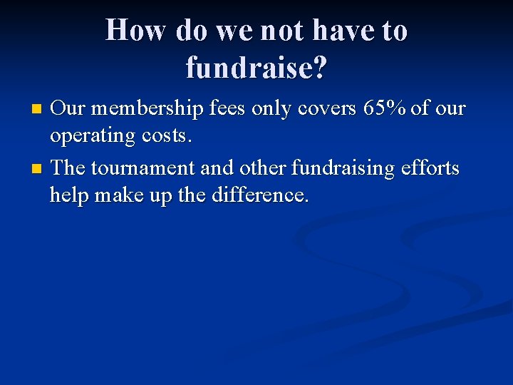 How do we not have to fundraise? Our membership fees only covers 65% of