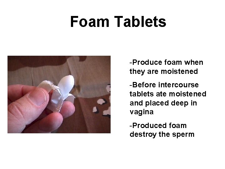 Foam Tablets -Produce foam when they are moistened -Before intercourse tablets ate moistened and