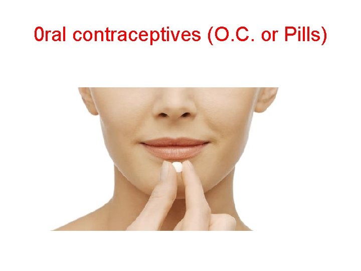 0 ral contraceptives (O. C. or Pills) 