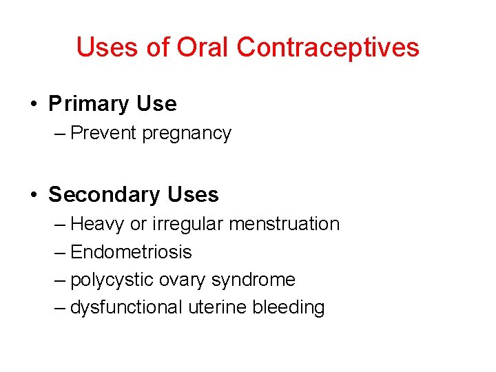 Uses of Oral Contraceptives • Primary Use – Prevent pregnancy • Secondary Uses –