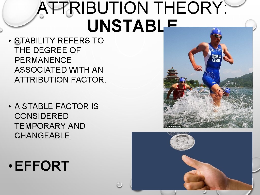 ATTRIBUTION THEORY: UNSTABLE • STABILITY REFERS TO THE DEGREE OF PERMANENCE ASSOCIATED WITH AN