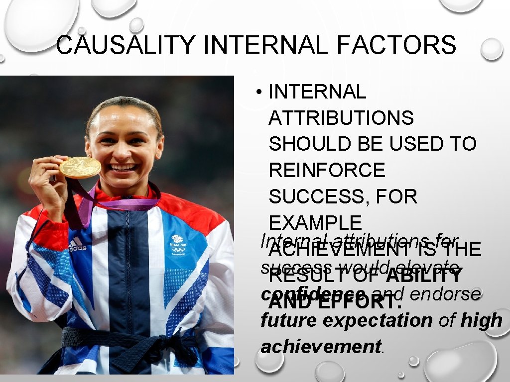 CAUSALITY INTERNAL FACTORS • INTERNAL ATTRIBUTIONS SHOULD BE USED TO REINFORCE SUCCESS, FOR EXAMPLE