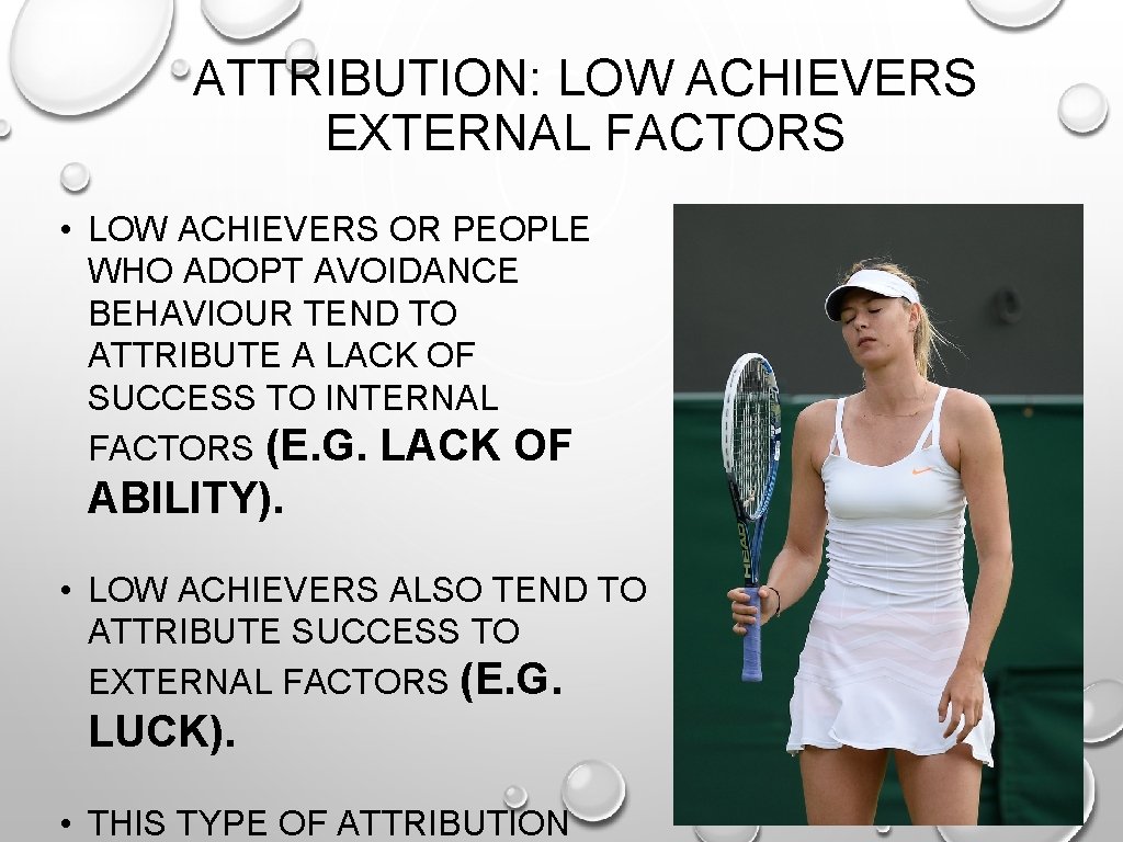 ATTRIBUTION: LOW ACHIEVERS EXTERNAL FACTORS • LOW ACHIEVERS OR PEOPLE WHO ADOPT AVOIDANCE BEHAVIOUR