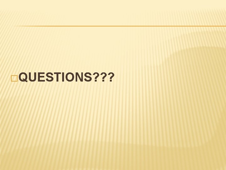 �QUESTIONS? ? ? 