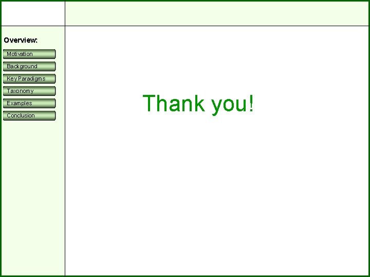 Overview: Motivation Background Key Paradigms Taxonomy Examples Conclusion Thank you! 