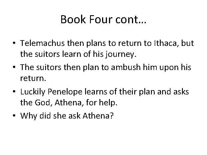 Book Four cont… • Telemachus then plans to return to Ithaca, but the suitors