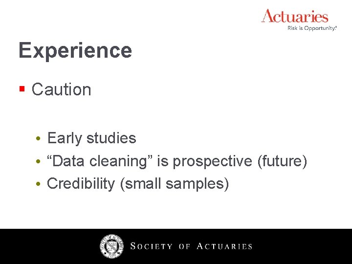 Experience § Caution • Early studies • “Data cleaning” is prospective (future) • Credibility