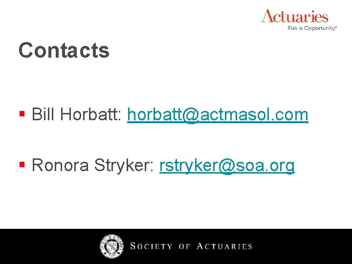 Contacts § Bill Horbatt: horbatt@actmasol. com § Ronora Stryker: rstryker@soa. org 22 