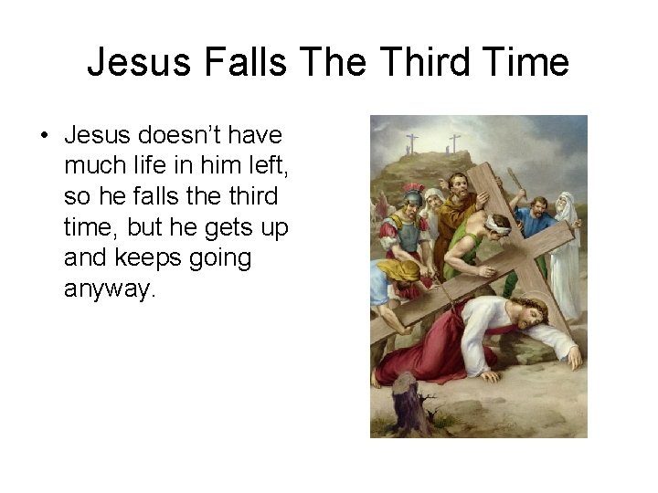 Jesus Falls The Third Time • Jesus doesn’t have much life in him left,