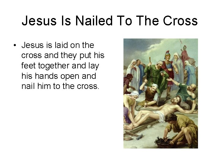 Jesus Is Nailed To The Cross • Jesus is laid on the cross and