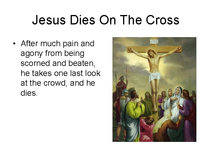 Jesus Dies On The Cross • After much pain and agony from being scorned