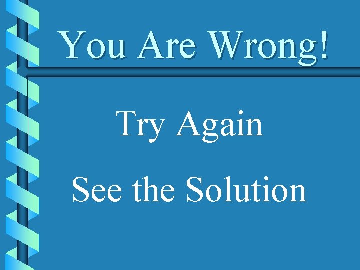 You Are Wrong! Try Again See the Solution 