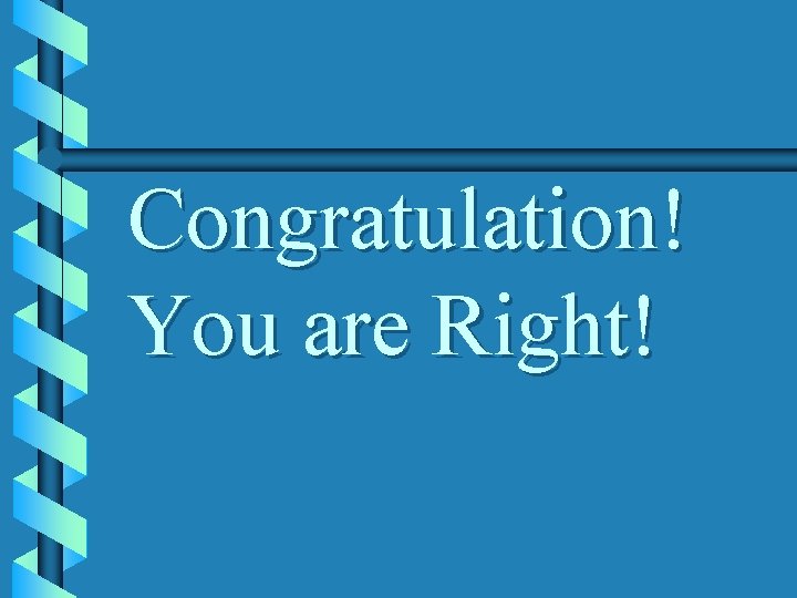 Congratulation! You are Right! 