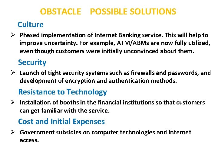  OBSTACLE POSSIBLE SOLUTIONS Culture Ø Phased implementation of Internet Banking service. This will