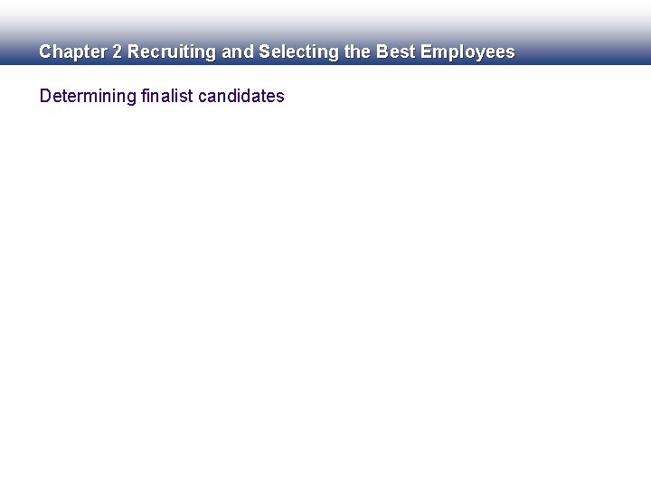 Chapter 2 Recruiting and Selecting the Best Employees Determining finalist candidates 