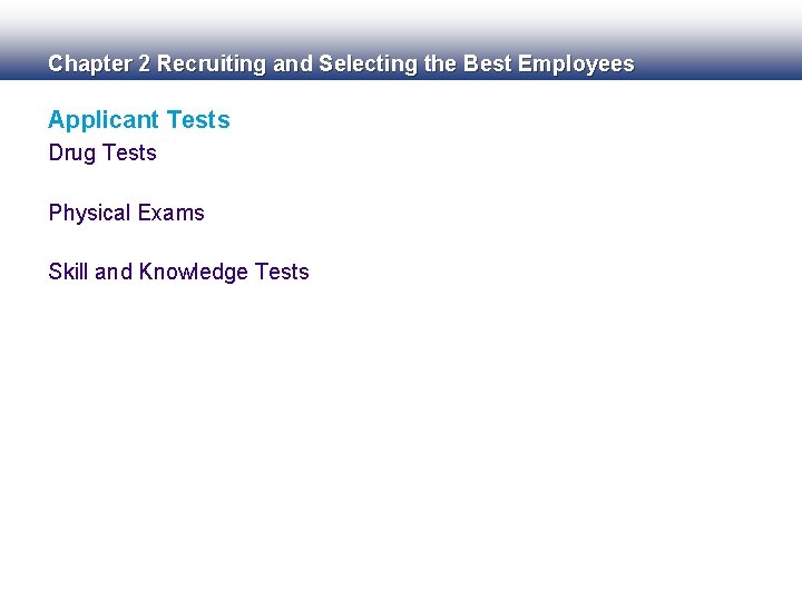Chapter 2 Recruiting and Selecting the Best Employees Applicant Tests Drug Tests Physical Exams