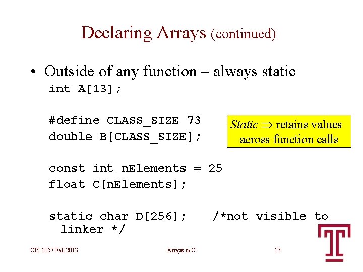 Declaring Arrays (continued) • Outside of any function – always static int A[13]; #define
