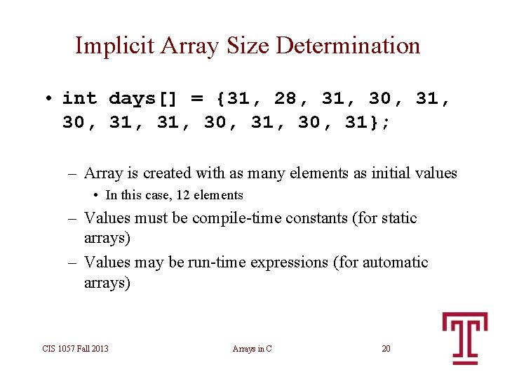 Implicit Array Size Determination • int days[] = {31, 28, 31, 30, 31}; –