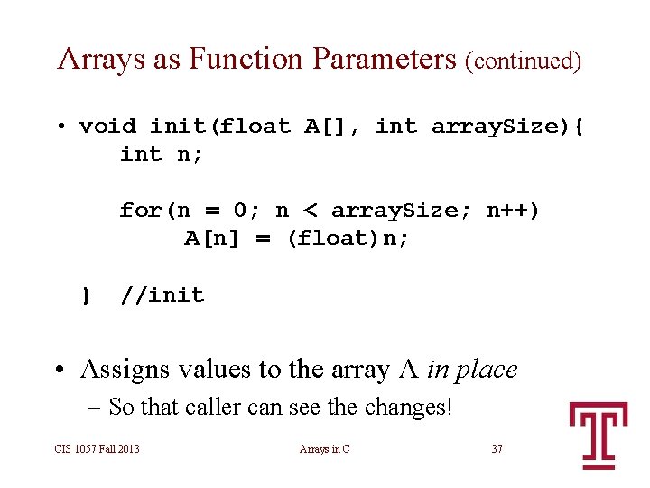 Arrays as Function Parameters (continued) • void init(float A[], int array. Size){ int n;