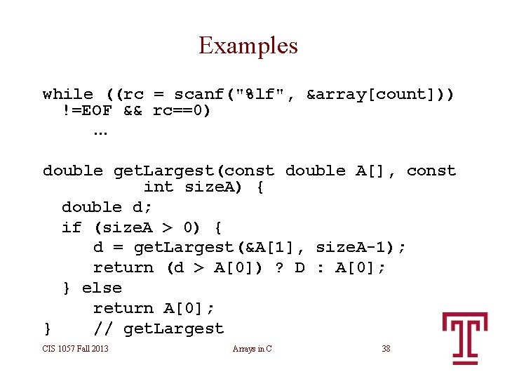Examples while ((rc = scanf("%lf", &array[count])) !=EOF && rc==0) … double get. Largest(const double