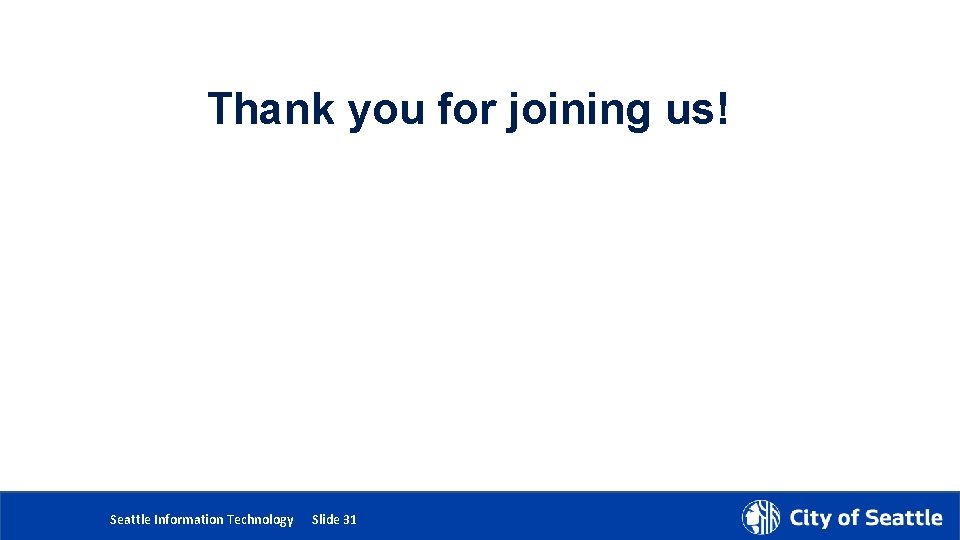 Thank you for joining us! 5/24/2018 Department Name Page Number Seattle Information Technology Slide