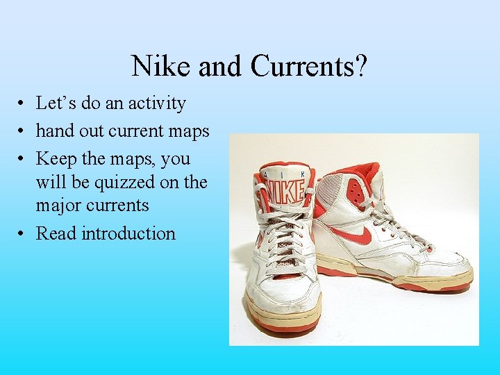 Nike and Currents? • Let’s do an activity • hand out current maps •