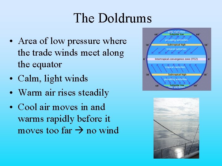 The Doldrums • Area of low pressure where the trade winds meet along the