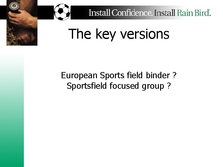 The key versions European Sports field binder ? Sportsfield focused group ? 