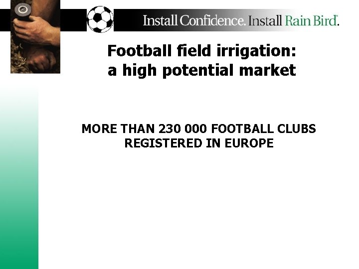 Football field irrigation: a high potential market MORE THAN 230 000 FOOTBALL CLUBS REGISTERED