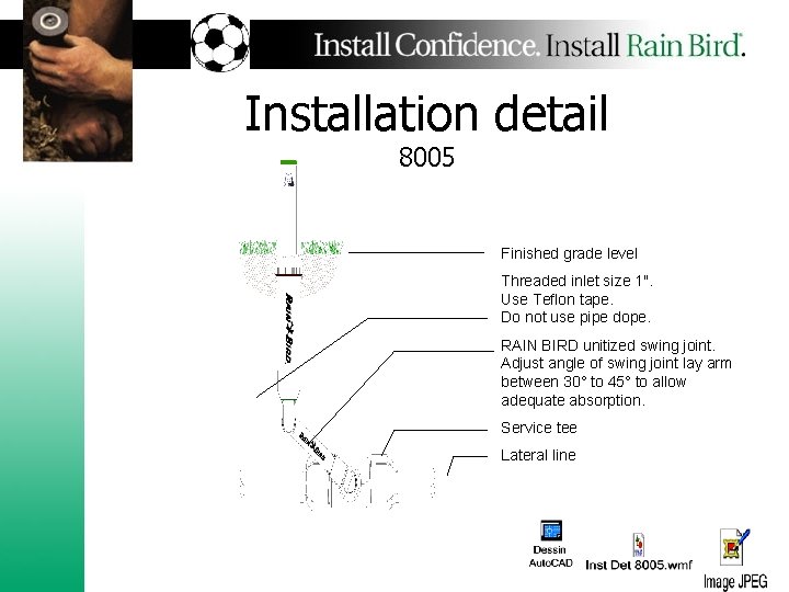 Installation detail 8005 Finished grade level Threaded inlet size 1". Use Teflon tape. Do