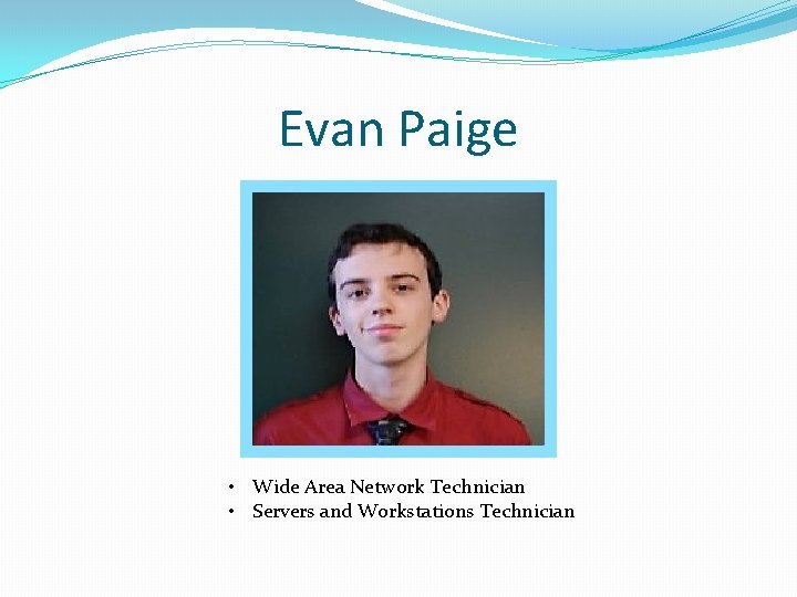 Evan Paige • Wide Area Network Technician • Servers and Workstations Technician 