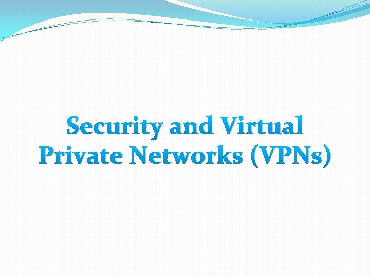 Security and Virtual Private Networks (VPNs) 