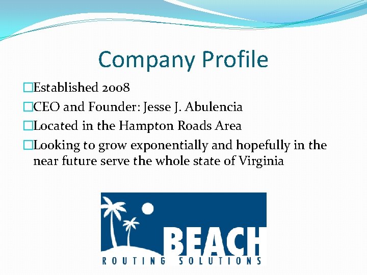 Company Profile �Established 2008 �CEO and Founder: Jesse J. Abulencia �Located in the Hampton