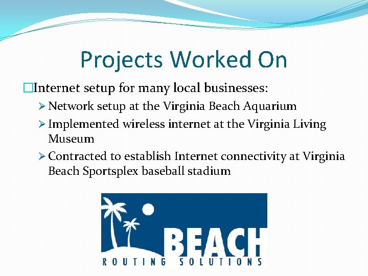 Projects Worked On �Internet setup for many local businesses: Ø Network setup at the
