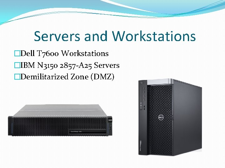 Servers and Workstations �Dell T 7600 Workstations �IBM N 3150 2857 -A 25 Servers